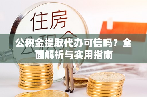 师宗公积金提取代办可信吗？全面解析与实用指南