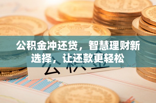 师宗公积金冲还贷，智慧理财新选择，让还款更轻松