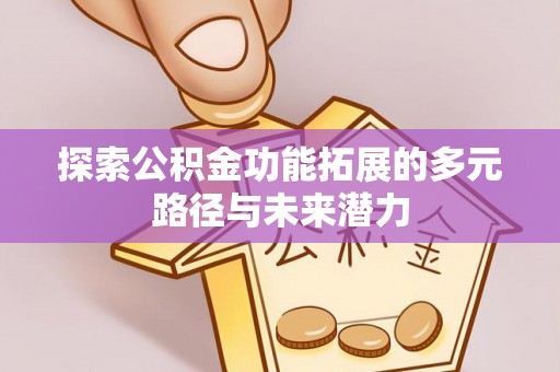 师宗探索公积金功能拓展的多元路径与未来潜力