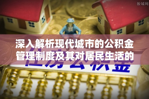 师宗深入解析现代城市的公积金管理制度及其对居民生活的影响