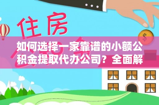 师宗如何选择一家靠谱的小额公积金提取代办公司？全面解析与实用指南