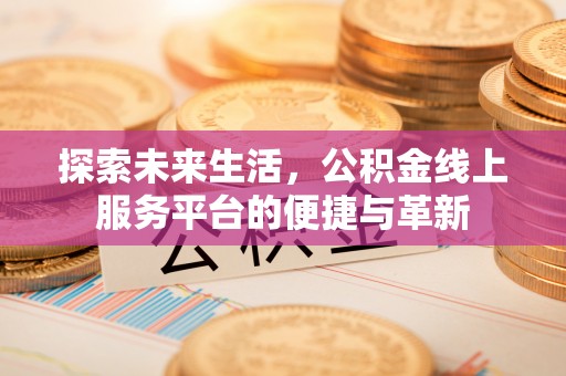 师宗探索未来生活，公积金线上服务平台的便捷与革新