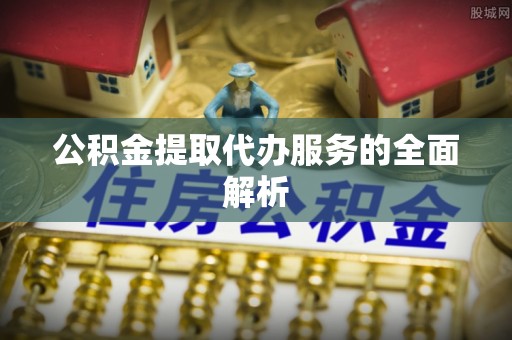 师宗公积金提取代办服务的全面解析