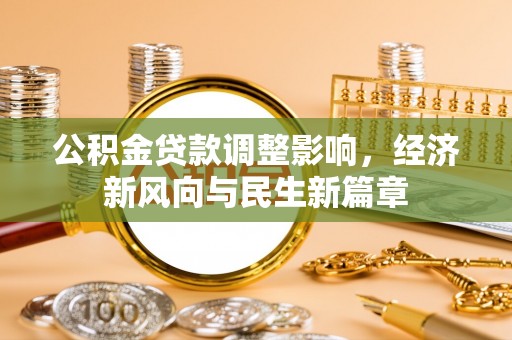 师宗公积金贷款调整影响，经济新风向与民生新篇章