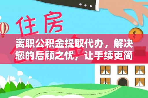 师宗离职公积金提取代办，解决您的后顾之忧，让手续更简单