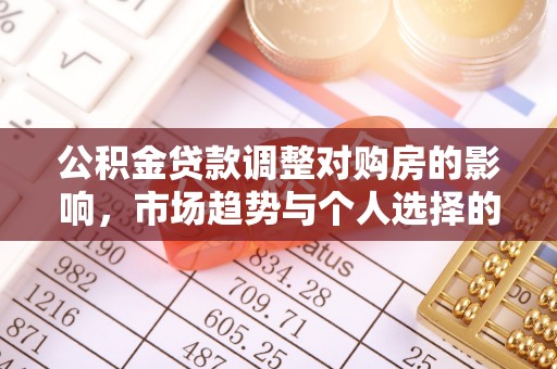 师宗公积金贷款调整对购房的影响，市场趋势与个人选择的深度解析