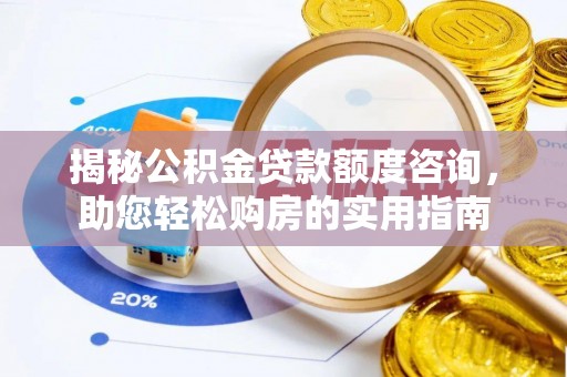 师宗揭秘公积金贷款额度咨询，助您轻松购房的实用指南