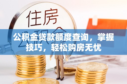 师宗公积金贷款额度查询，掌握技巧，轻松购房无忧
