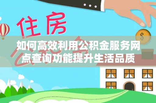 师宗如何高效利用公积金服务网点查询功能提升生活品质